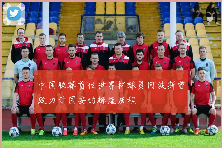 中国联赛首位世界杯球员冈波斯曾效力于国安的辉煌历程